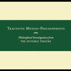 Tractatus Musico-Philosophicus: Philosophical Investigations From the Invisible Theatre